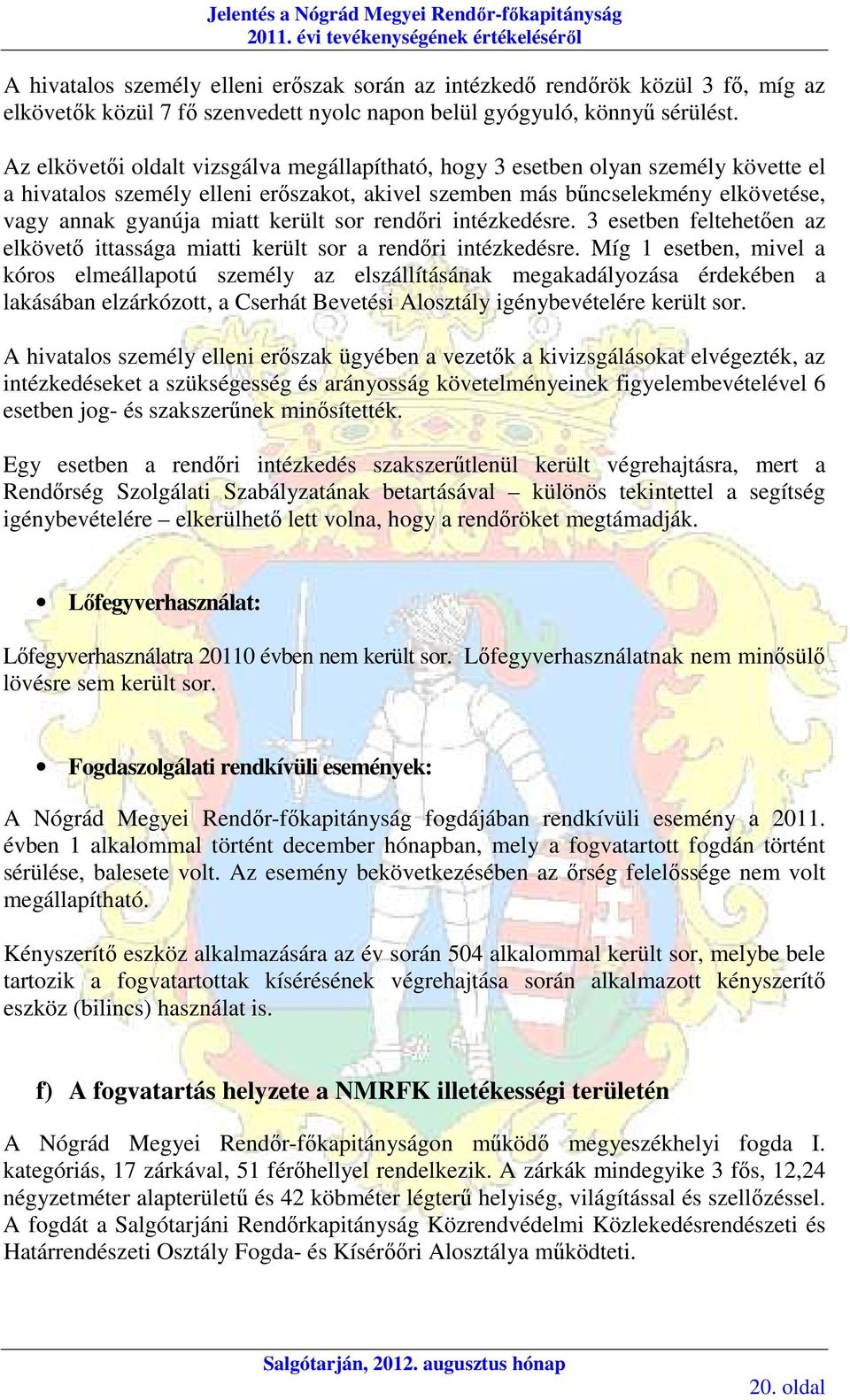 került sor rendőri intézkedésre. 3 esetben feltehetően az elkövető ittassága miatti került sor a rendőri intézkedésre.