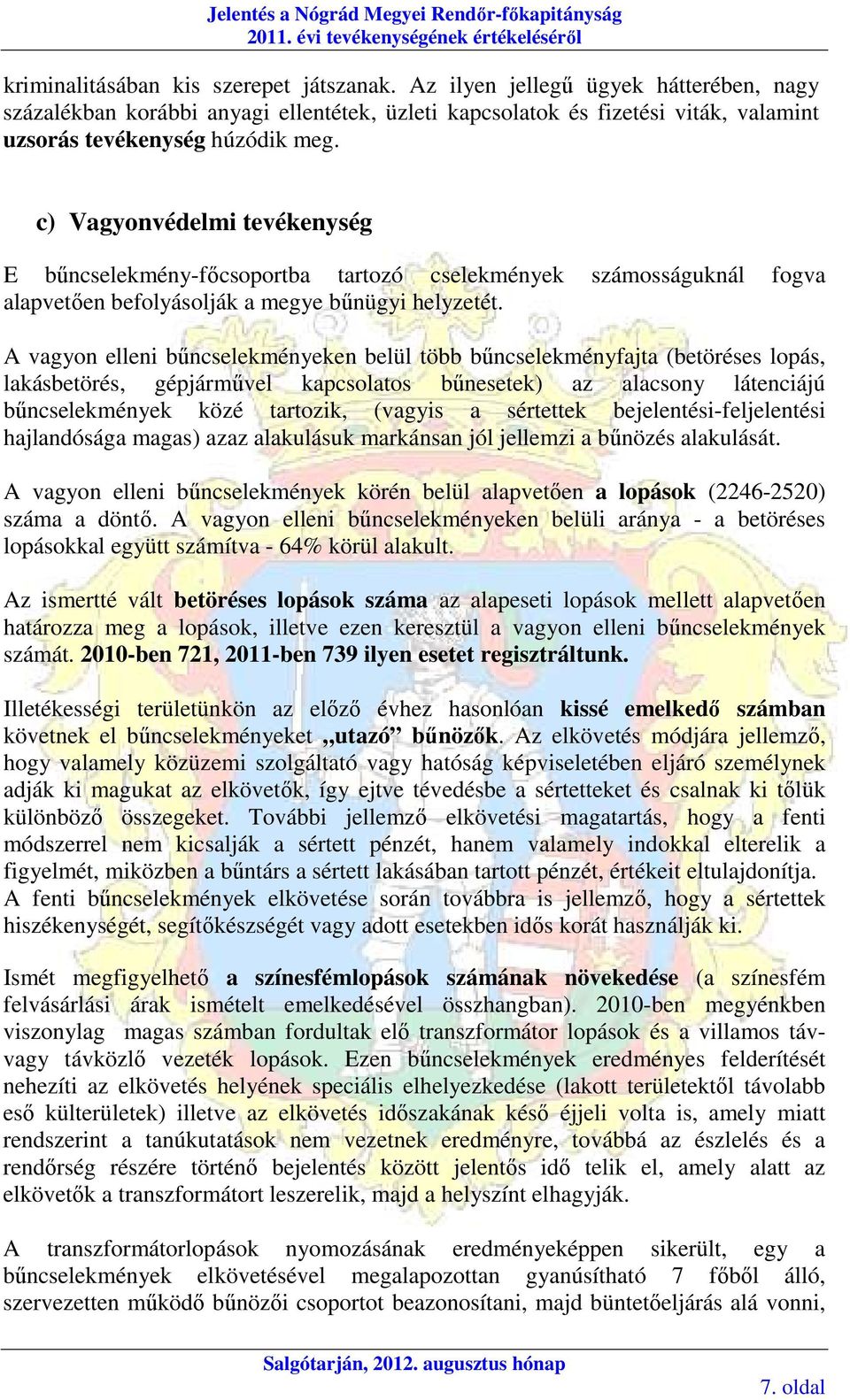 A vagyon elleni bűncselekményeken belül több bűncselekményfajta (betöréses lopás, lakásbetörés, gépjárművel kapcsolatos bűnesetek) az alacsony látenciájú bűncselekmények közé tartozik, (vagyis a