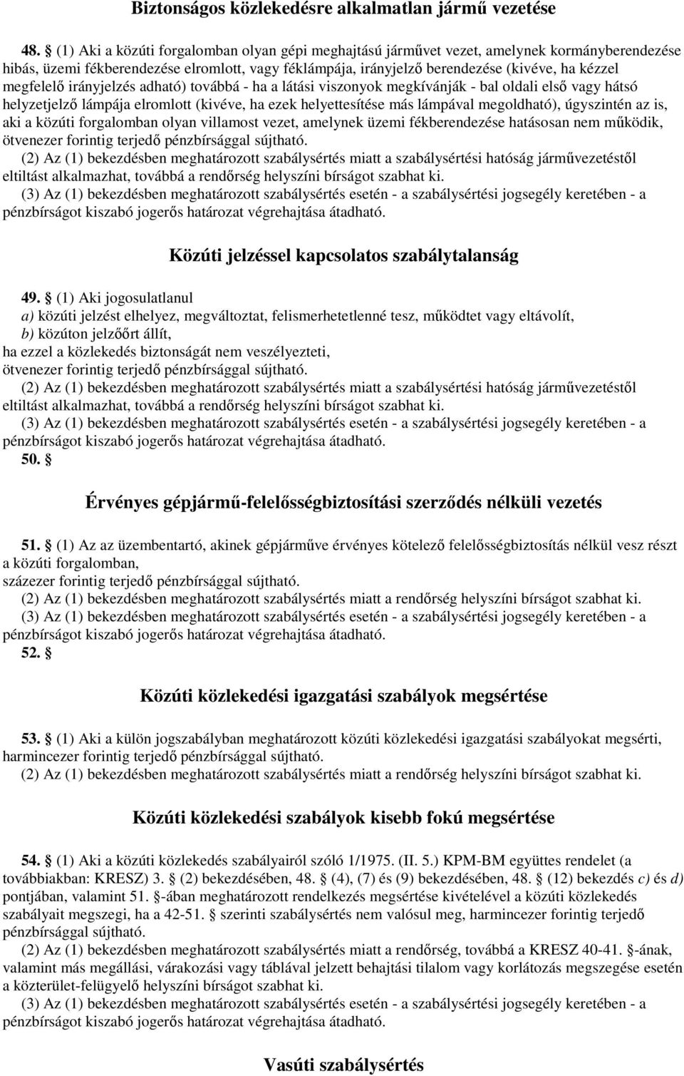 megfelelı irányjelzés adható) továbbá - ha a látási viszonyok megkívánják - bal oldali elsı vagy hátsó helyzetjelzı lámpája elromlott (kivéve, ha ezek helyettesítése más lámpával megoldható),