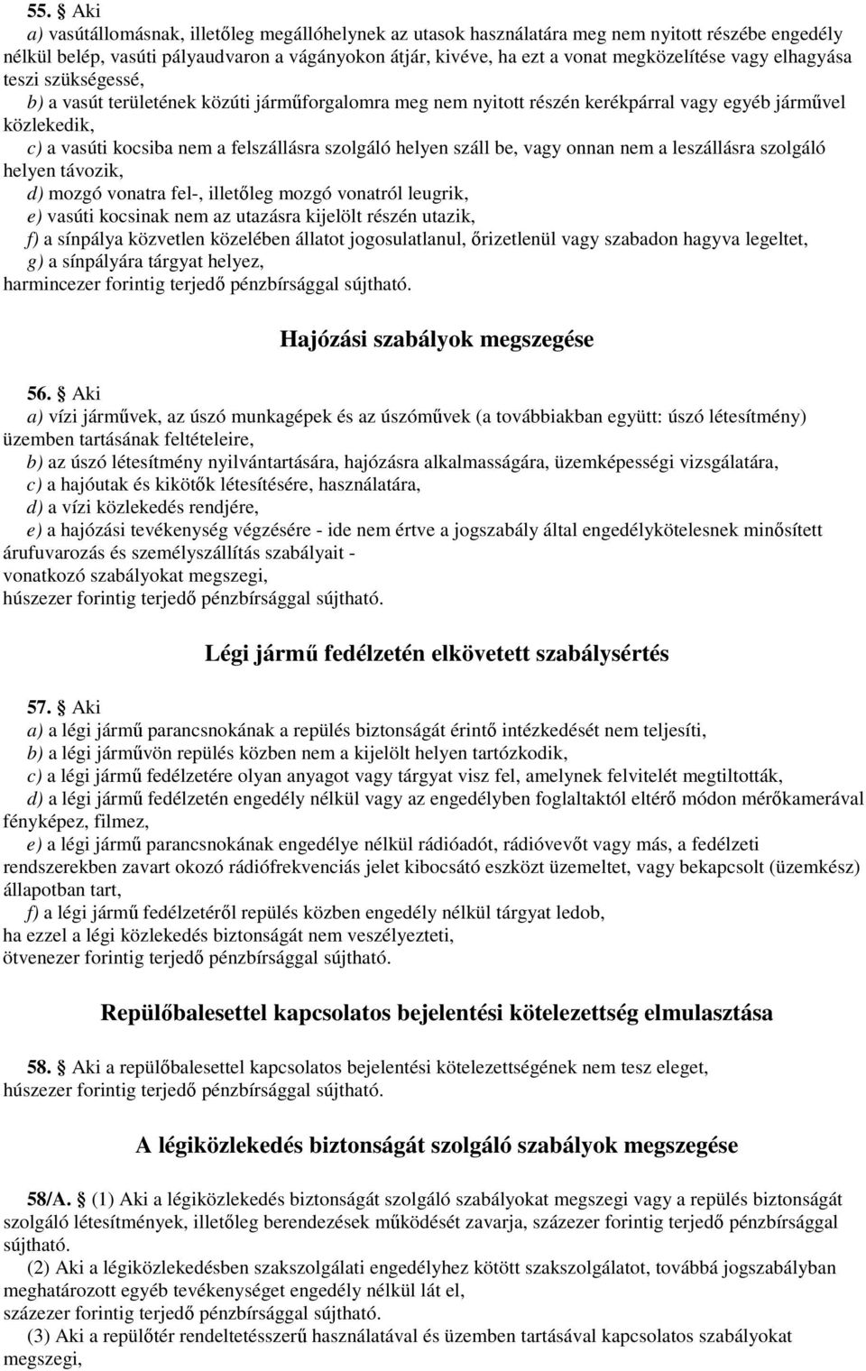 helyen száll be, vagy onnan nem a leszállásra szolgáló helyen távozik, d) mozgó vonatra fel-, illetıleg mozgó vonatról leugrik, e) vasúti kocsinak nem az utazásra kijelölt részén utazik, f) a