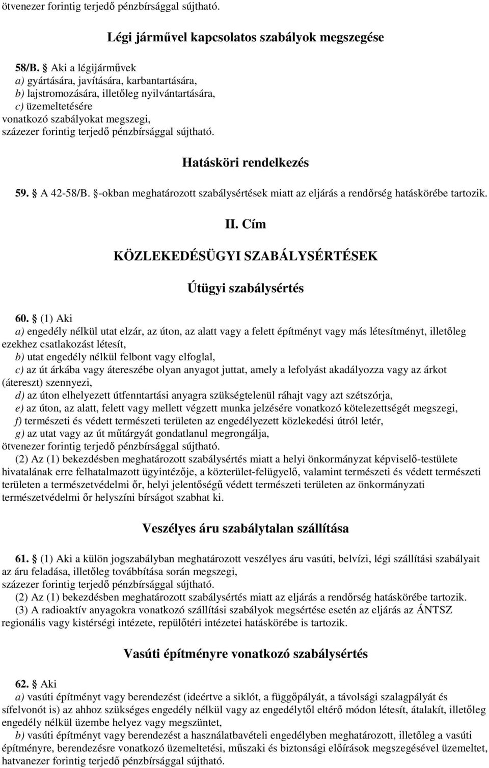 -okban meghatározott szabálysértések miatt az eljárás a rendırség hatáskörébe tartozik. II. Cím KÖZLEKEDÉSÜGYI SZABÁLYSÉRTÉSEK Útügyi szabálysértés 60.