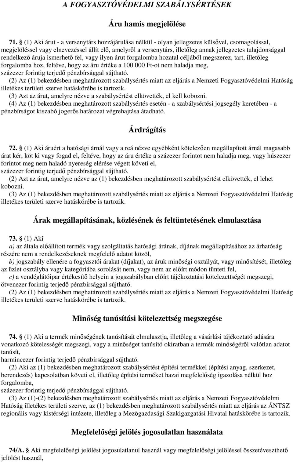 tulajdonsággal rendelkezı áruja ismerhetı fel, vagy ilyen árut forgalomba hozatal céljából megszerez, tart, illetıleg forgalomba hoz, feltéve, hogy az áru értéke a 100 000 Ft-ot nem haladja meg, (2)
