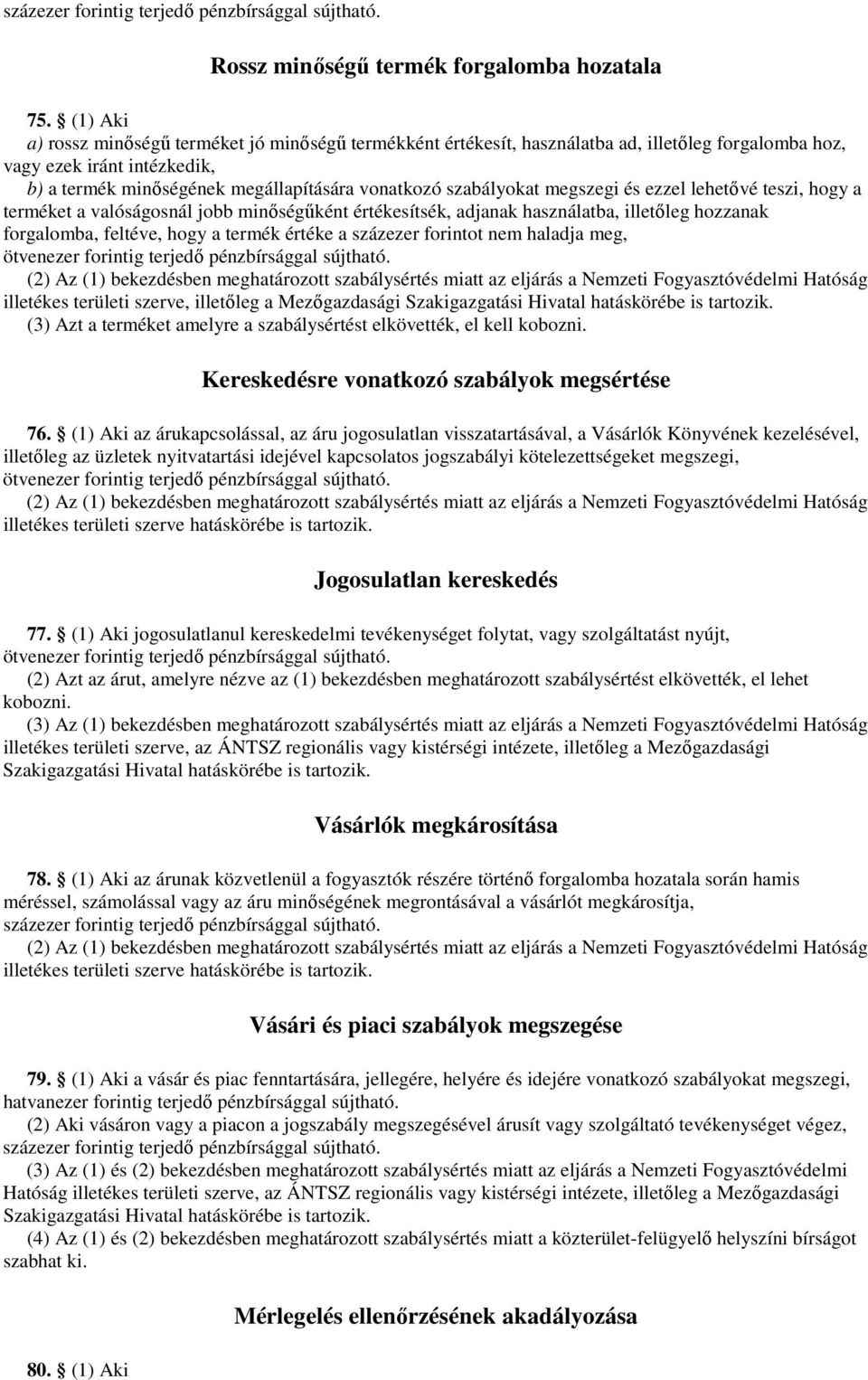 szabályokat megszegi és ezzel lehetıvé teszi, hogy a terméket a valóságosnál jobb minıségőként értékesítsék, adjanak használatba, illetıleg hozzanak forgalomba, feltéve, hogy a termék értéke a