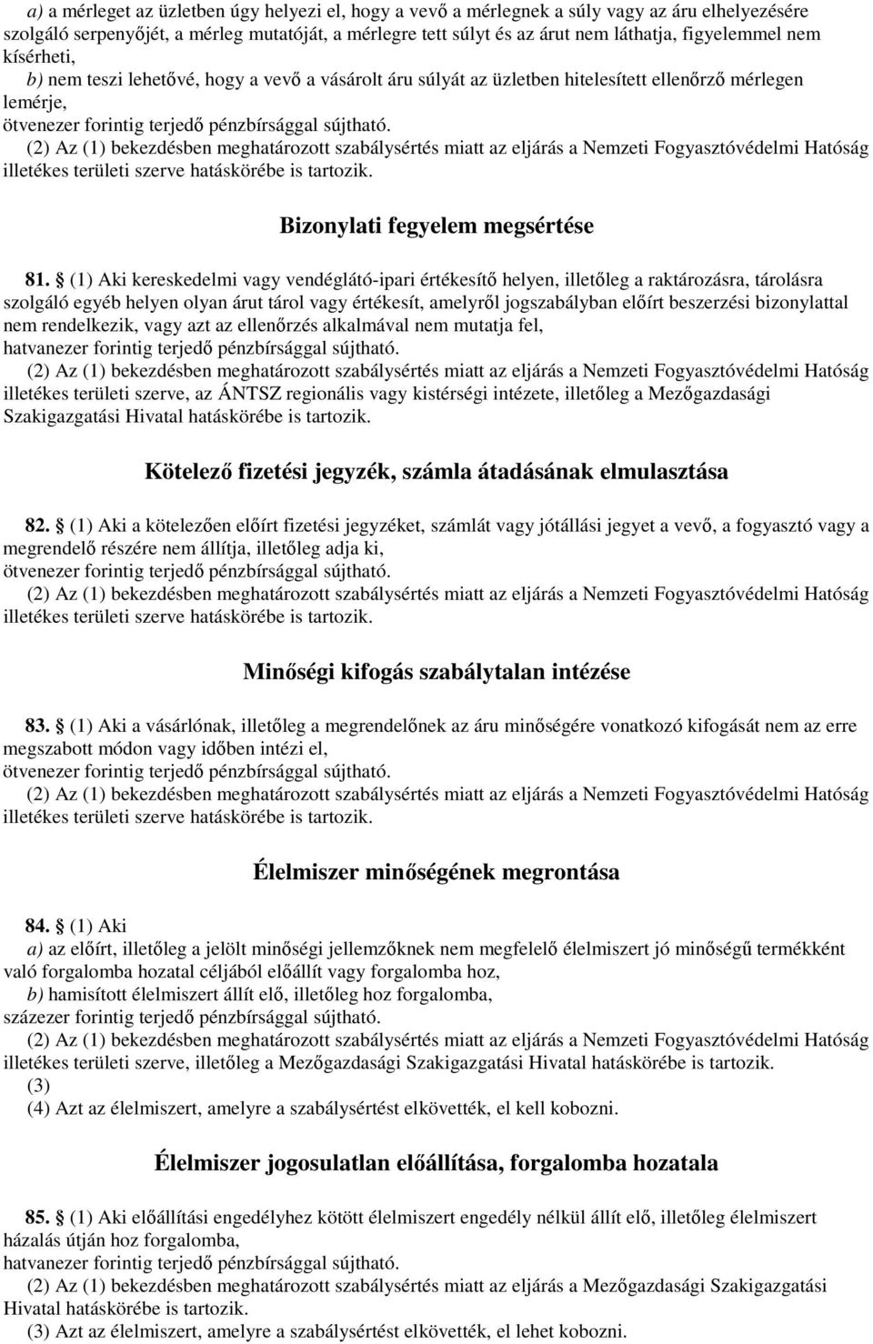 Nemzeti Fogyasztóvédelmi Hatóság illetékes területi szerve hatáskörébe is tartozik. Bizonylati fegyelem megsértése 81.