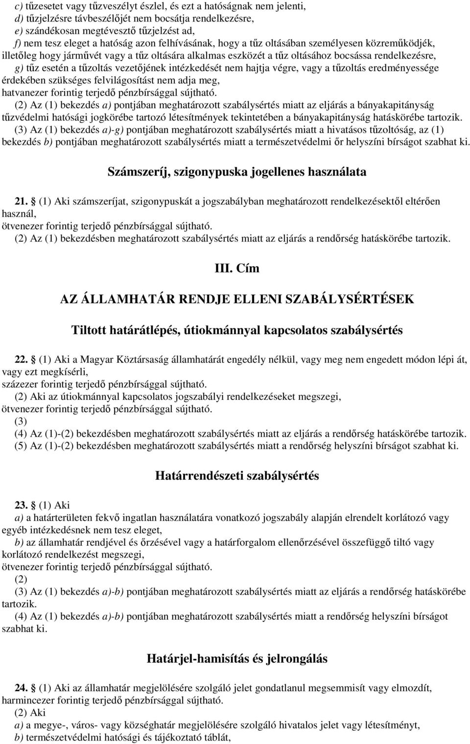 vezetıjének intézkedését nem hajtja végre, vagy a tőzoltás eredményessége érdekében szükséges felvilágosítást nem adja meg, (2) Az (1) bekezdés a) pontjában meghatározott szabálysértés miatt az