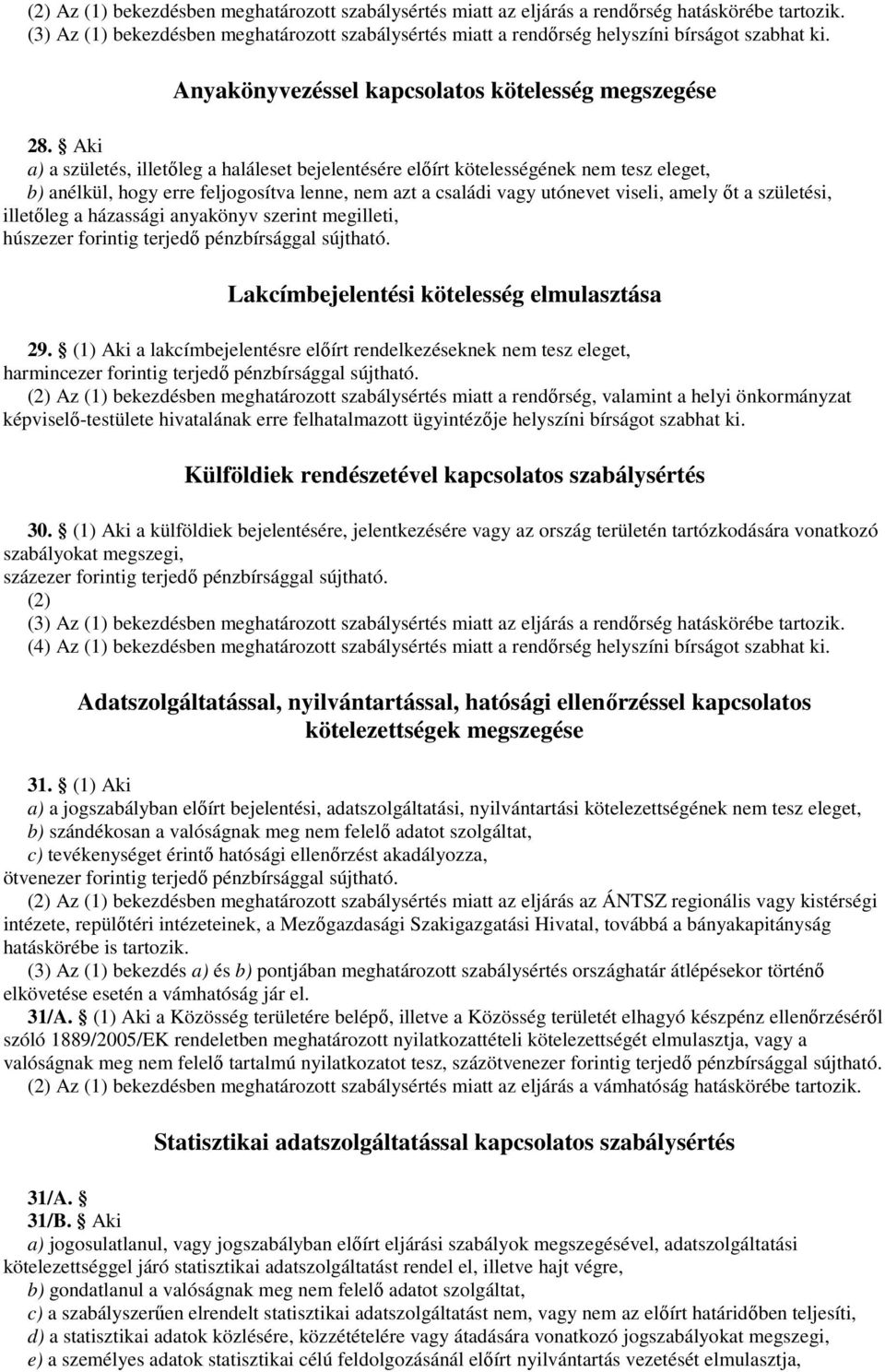 Aki a) a születés, illetıleg a haláleset bejelentésére elıírt kötelességének nem tesz eleget, b) anélkül, hogy erre feljogosítva lenne, nem azt a családi vagy utónevet viseli, amely ıt a születési,