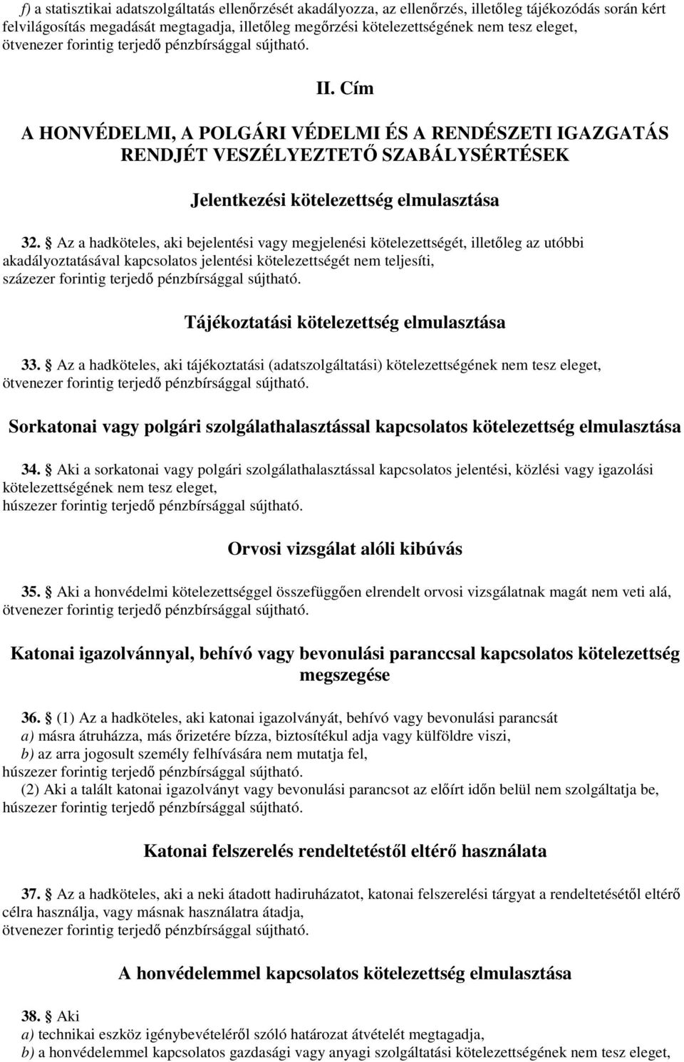 Az a hadköteles, aki bejelentési vagy megjelenési kötelezettségét, illetıleg az utóbbi akadályoztatásával kapcsolatos jelentési kötelezettségét nem teljesíti, Tájékoztatási kötelezettség elmulasztása