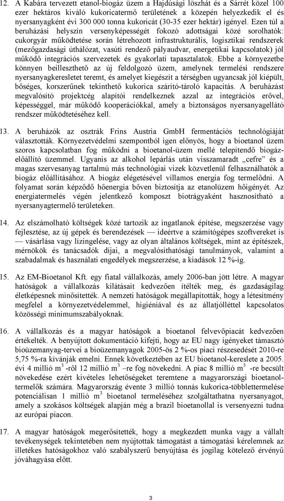 Ezen túl a beruházási helyszín versenyképességét fokozó adottságai közé sorolhatók: cukorgyár működtetése során létrehozott infrastrukturális, logisztikai rendszerek (mezőgazdasági úthálózat, vasúti