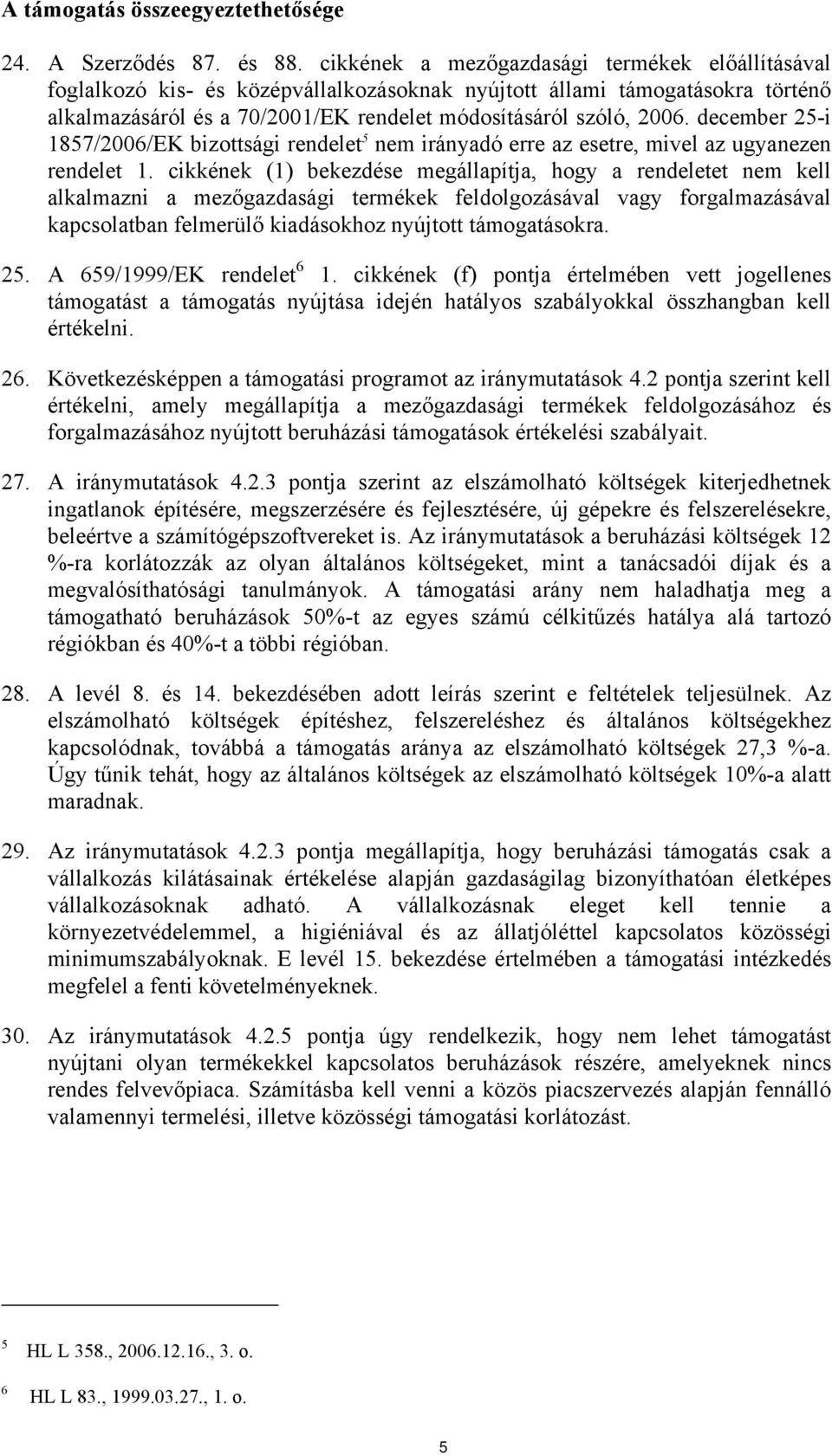 december 25-i 1857/2006/EK bizottsági rendelet 5 nem irányadó erre az esetre, mivel az ugyanezen rendelet 1.