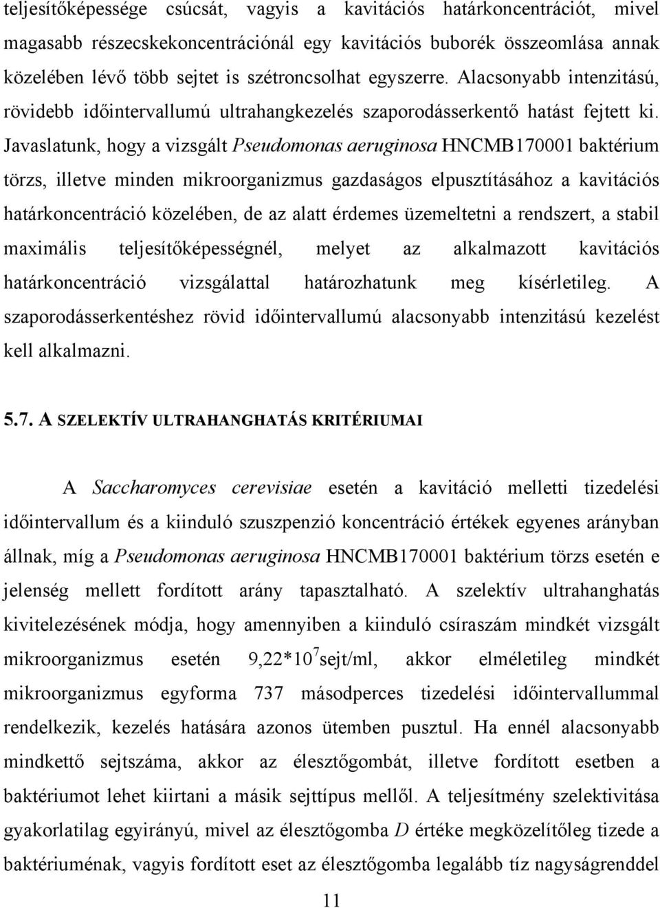 Javaslatunk, hogy a vizsgált Pseudomonas aeruginosa HNCMB170001 baktérium törzs, illetve minden mikroorganizmus gazdaságos elpusztításához a kavitációs határkoncentráció közelében, de az alatt