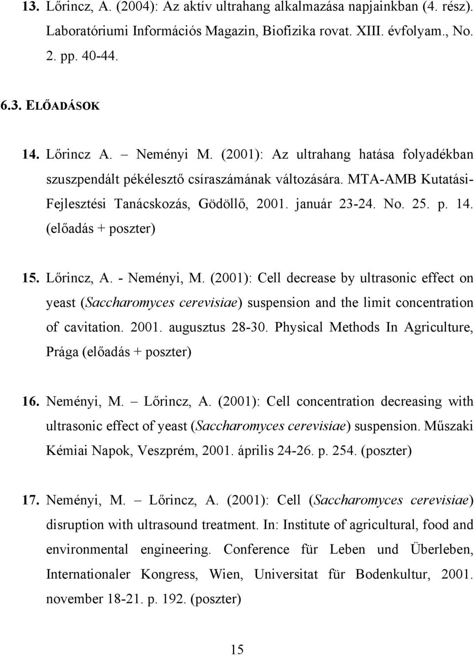 (előadás + poszter) 15. Lőrincz, A. - Neményi, M. (2001): Cell decrease by ultrasonic effect on yeast (Saccharomyces cerevisiae) suspension and the limit concentration of cavitation. 2001.