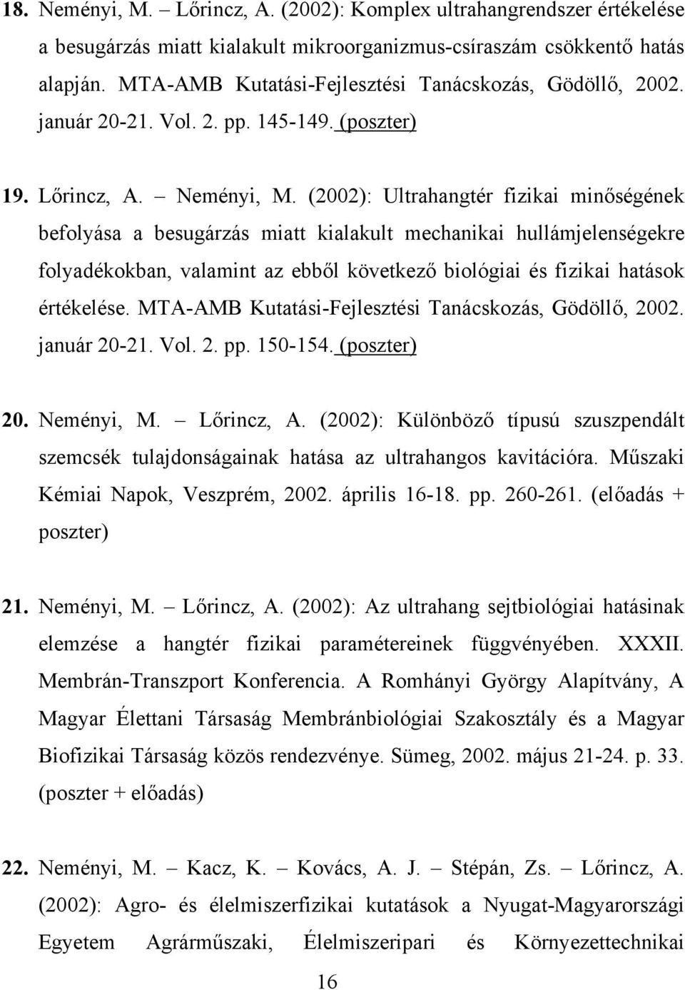 (2002): Ultrahangtér fizikai minőségének befolyása a besugárzás miatt kialakult mechanikai hullámjelenségekre folyadékokban, valamint az ebből következő biológiai és fizikai hatások értékelése.