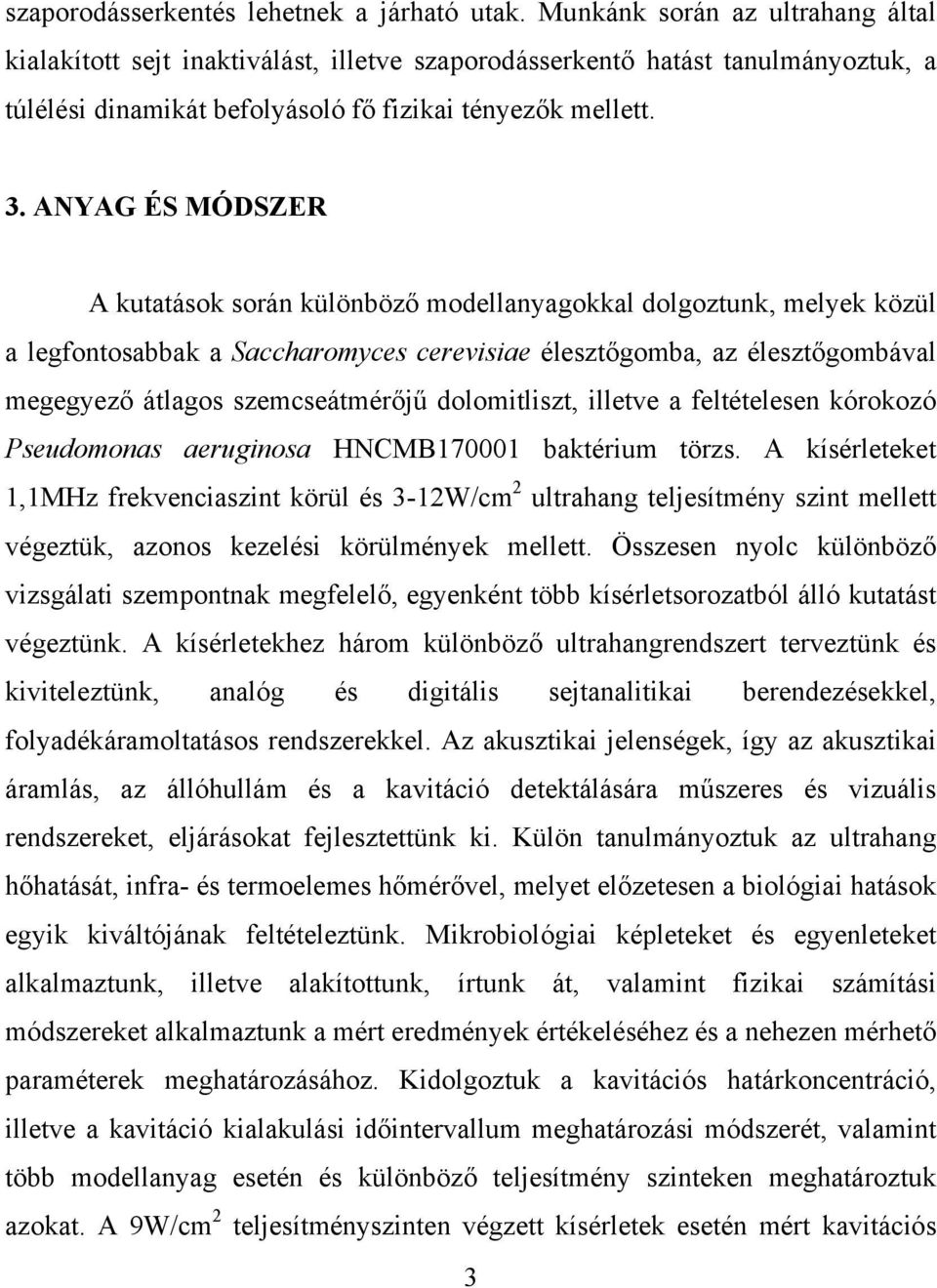 ANYAG ÉS MÓDSZER A kutatások során különböző modellanyagokkal dolgoztunk, melyek közül a legfontosabbak a Saccharomyces cerevisiae élesztőgomba, az élesztőgombával megegyező átlagos szemcseátmérőjű