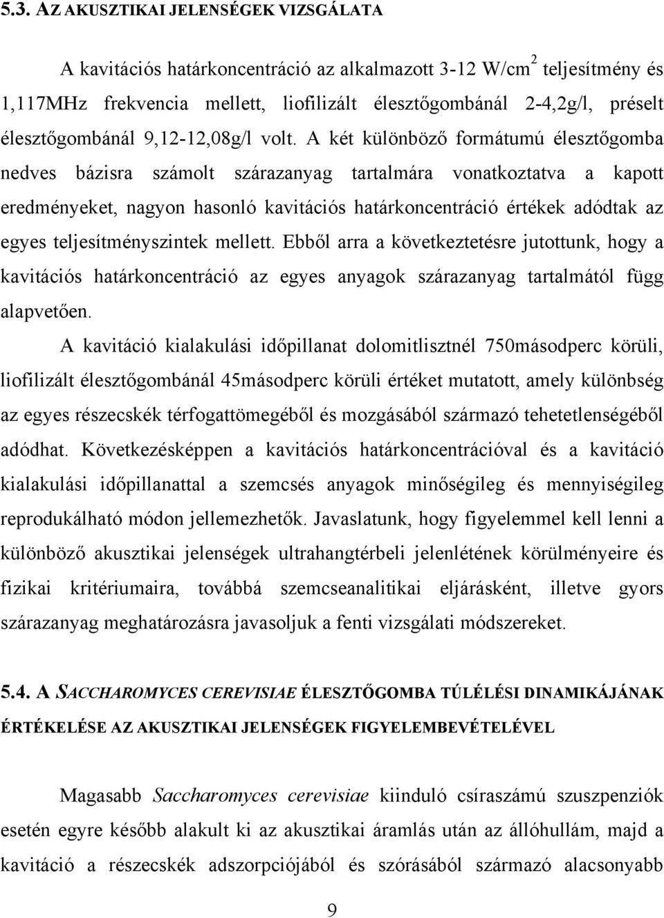 A két különböző formátumú élesztőgomba nedves bázisra számolt szárazanyag tartalmára vonatkoztatva a kapott eredményeket, nagyon hasonló kavitációs határkoncentráció értékek adódtak az egyes