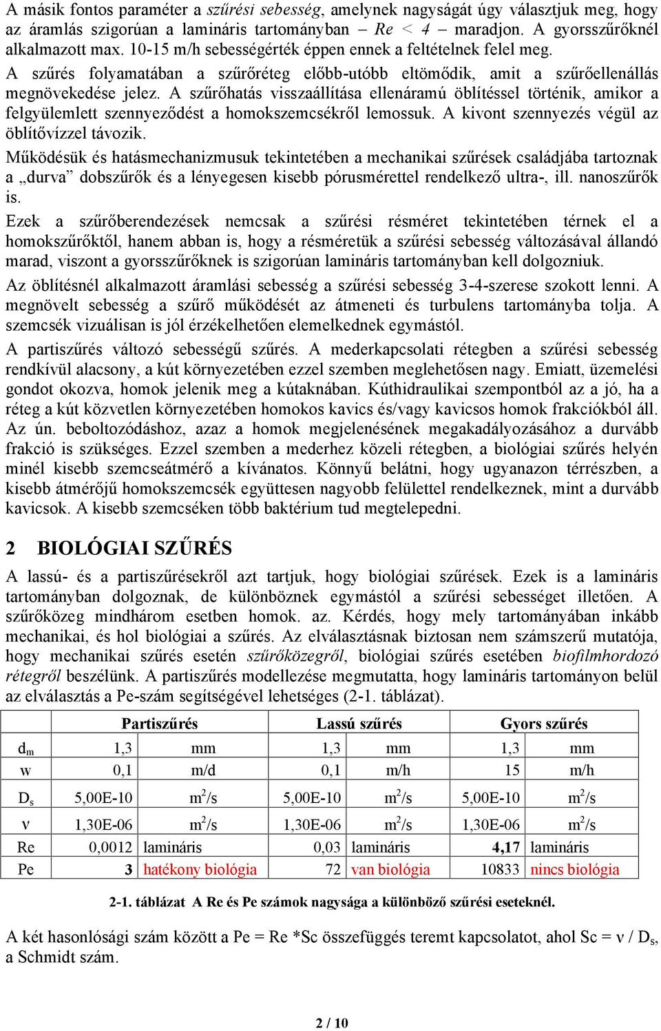 A szűrőhatás visszaállítása ellenáramú öblítéssel történik, amikor a felgyülemlett szennyeződést a homokszemcsékről lemossuk. A kivont szennyezés végül az öblítővízzel távozik.