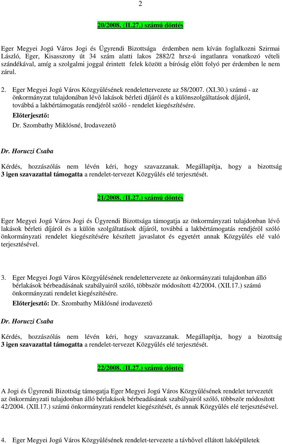 szándékával, amíg a szolgalmi joggal érintett felek között a bíróság előtt folyó per érdemben le nem zárul. 2. Eger Megyei Jogú Város Közgyűlésének rendelettervezete az 58/2007. (XI.30.