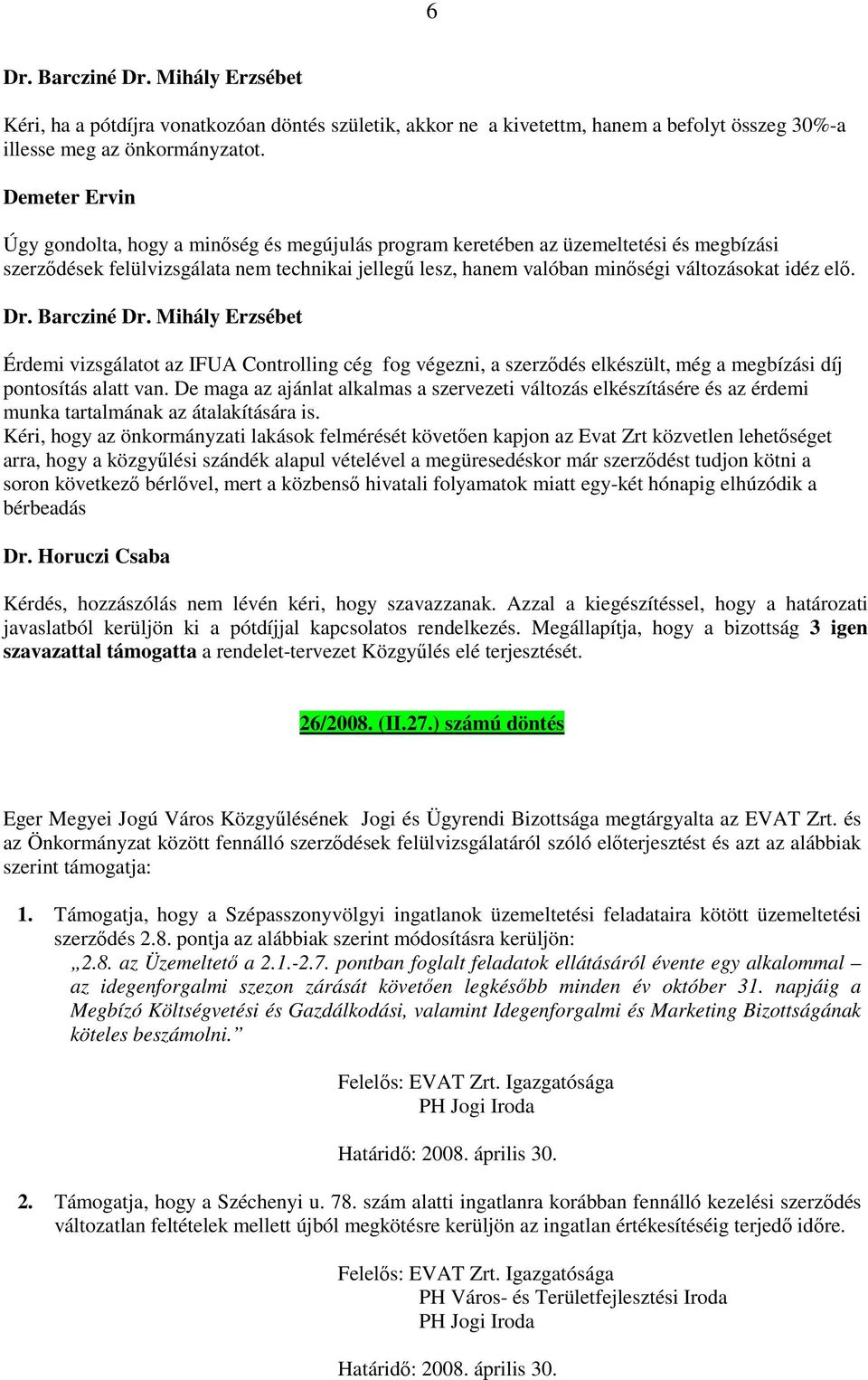 elő. Dr. Barcziné Dr. Mihály Erzsébet Érdemi vizsgálatot az IFUA Controlling cég fog végezni, a szerződés elkészült, még a megbízási díj pontosítás alatt van.