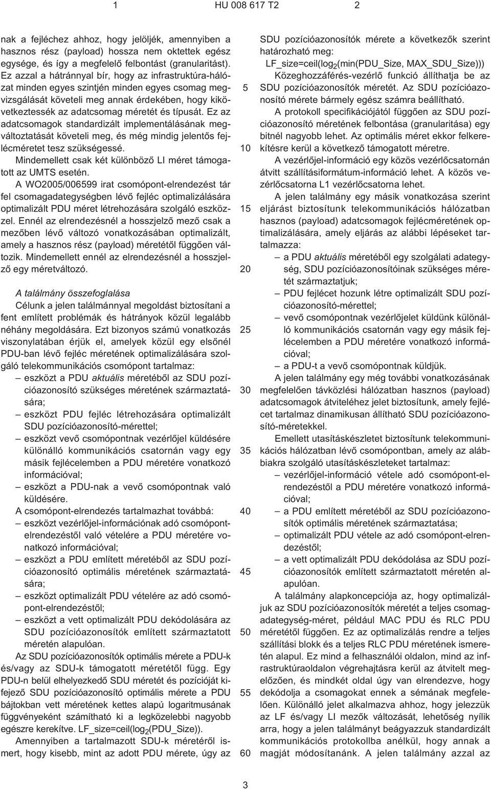 Ez az adatcsomagok standardizált implementálásának megváltoztatását követeli meg, és még mindig jelentõs fejlécméretet tesz szükségessé.