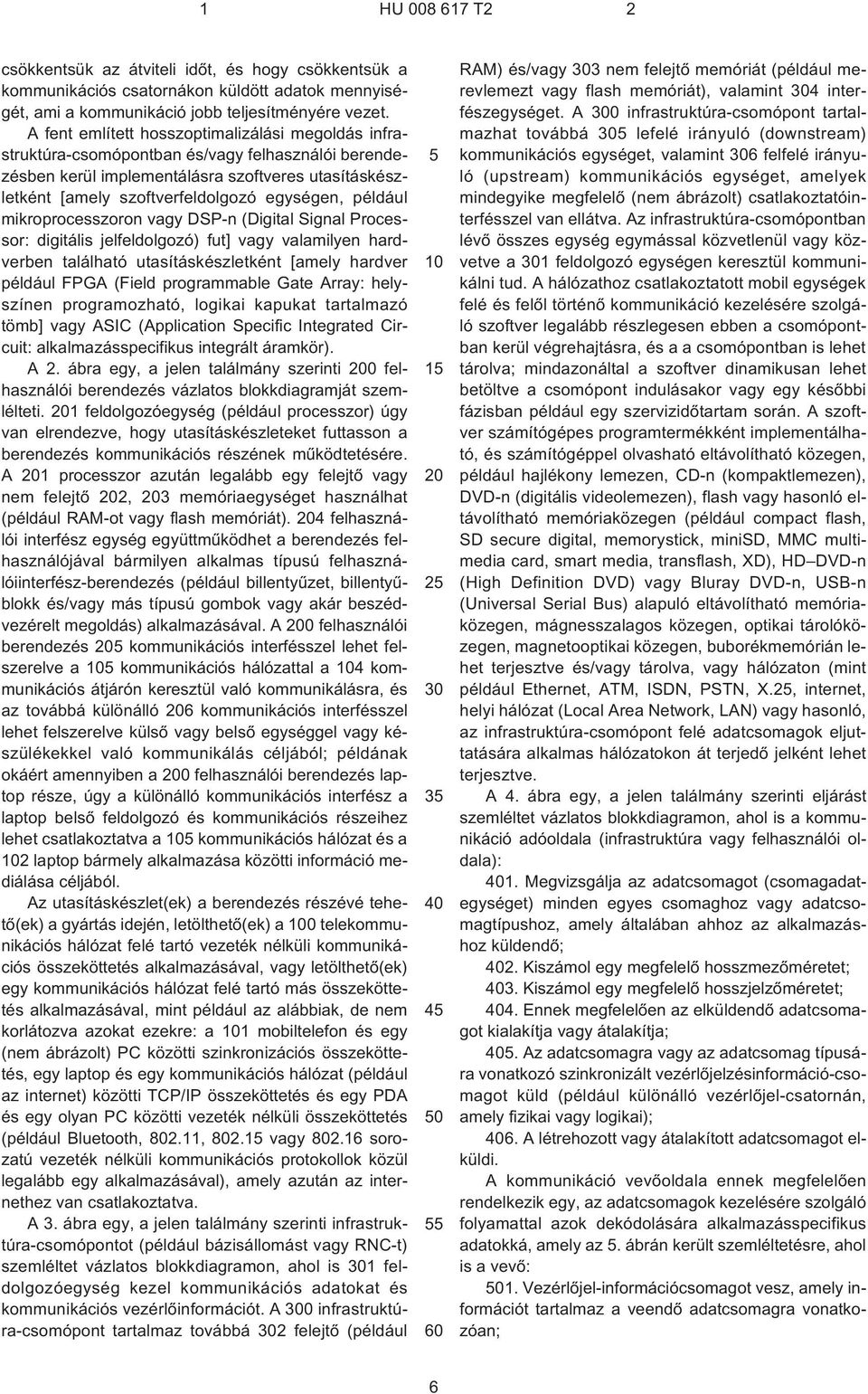 például mikroprocesszoron vagy DSP¹n (Digital Signal Processor: digitális jelfeldolgozó) fut] vagy valamilyen hardverben található utasításkészletként [amely hardver például FPGA (Field programmable