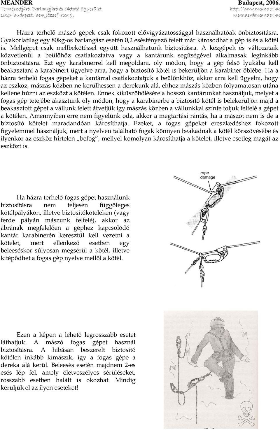 Ezt egy karabinerrel kell megoldani, oly módon, hogy a gép felső lyukába kell beakasztani a karabinert ügyelve arra, hogy a biztosító kötél is bekerüljön a karabiner öblébe.