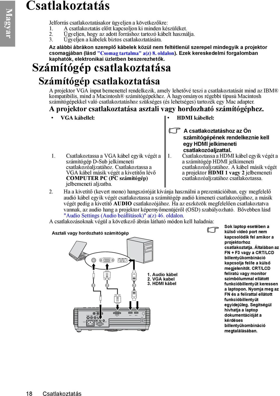 Ezek kereskedelmi forgalomban kaphatók, elektronikai üzletben beszerezhetők.