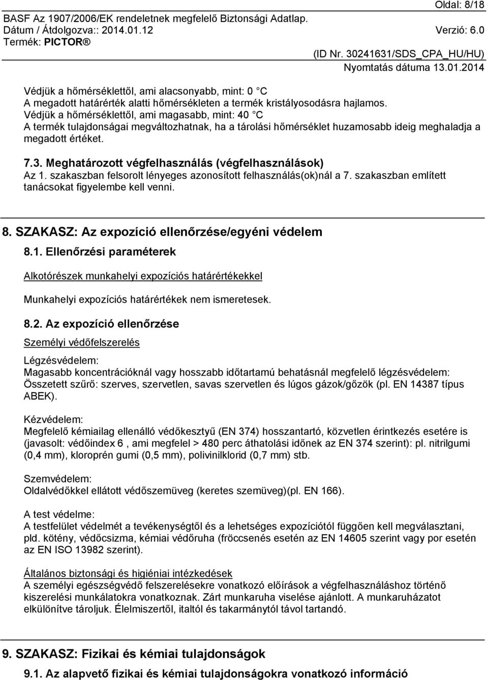 Meghatározott végfelhasználás (végfelhasználások) Az 1. szakaszban felsorolt lényeges azonosított felhasználás(ok)nál a 7. szakaszban említett tanácsokat figyelembe kell venni. 8.