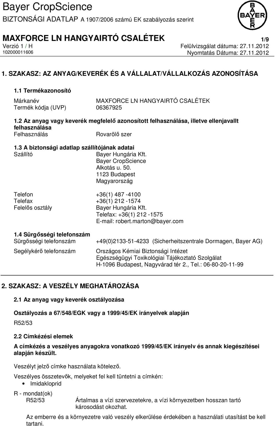 Bayer CropScience Alkotás u. 50. 1123 Budapest Magyarország Telefon +36(1) 487-4100 Telefax +36(1) 212-1574 Felelős osztály Bayer Hungária Kft. Telefax: +36(1) 212-1575 E-mail: robert.marton@bayer.