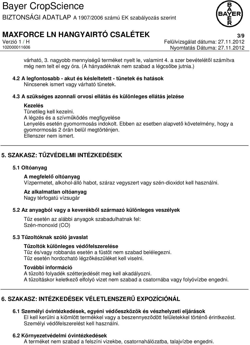 3 A szükséges azonnali orvosi ellátás és különleges ellátás jelzése Kezelés Tünetileg kell kezelni. A légzés és a szívműködés megfigyelése Lenyelés esetén gyomormosás indokolt.