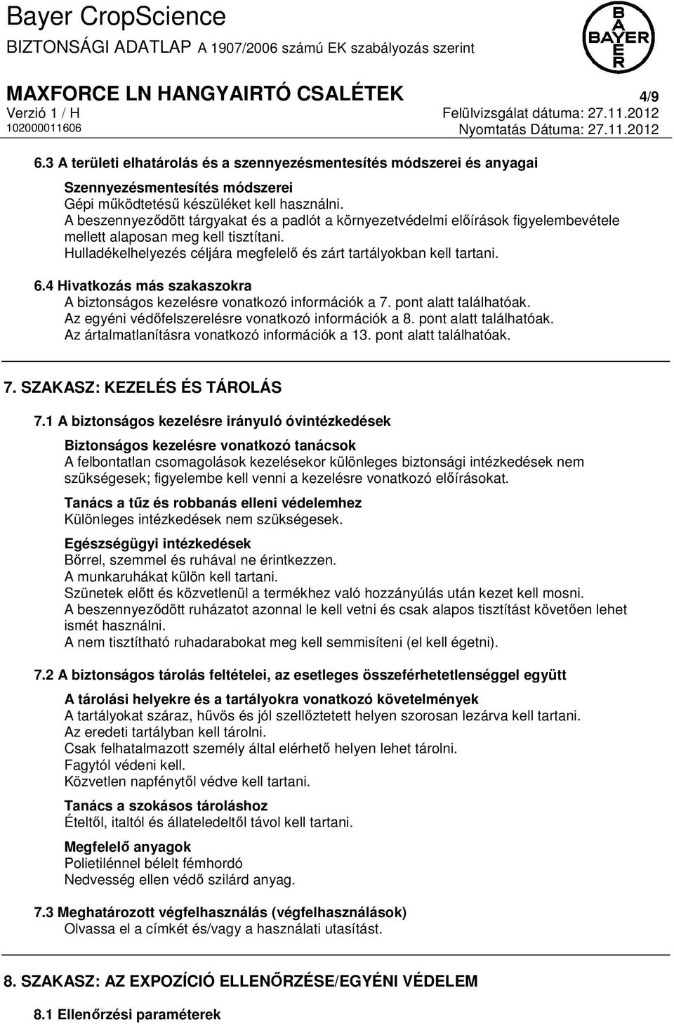 4 Hivatkozás más szakaszokra A biztonságos kezelésre vonatkozó információk a 7. pont alatt találhatóak. Az egyéni védőfelszerelésre vonatkozó információk a 8. pont alatt találhatóak. Az ártalmatlanításra vonatkozó információk a 13.