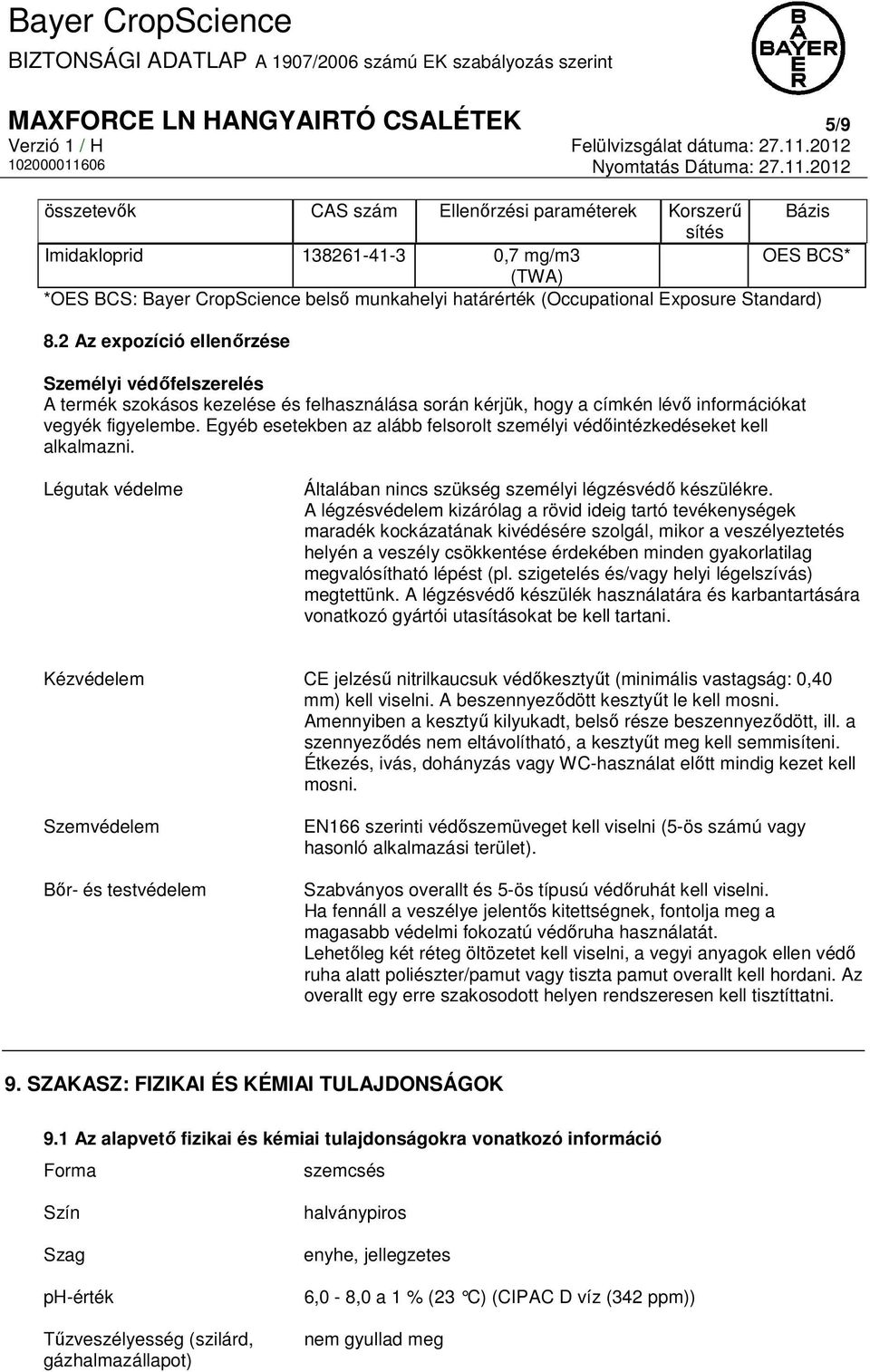 2 Az expozíció ellenőrzése Személyi védőfelszerelés A termék szokásos kezelése és felhasználása során kérjük, hogy a címkén lévő információkat vegyék figyelembe.