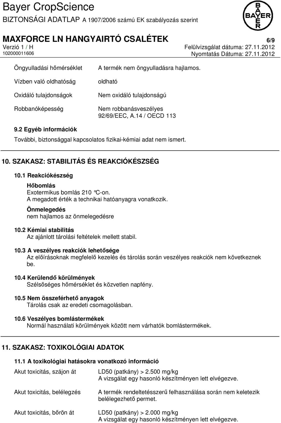 SZAKASZ: STABILITÁS ÉS REAKCIÓKÉSZSÉG 10.1 Reakciókészség Hőbomlás Exotermikus bomlás 210 C-on. A megadott érték a technikai hatóanyagra vonatkozik. Önmelegedés nem hajlamos az önmelegedésre 10.