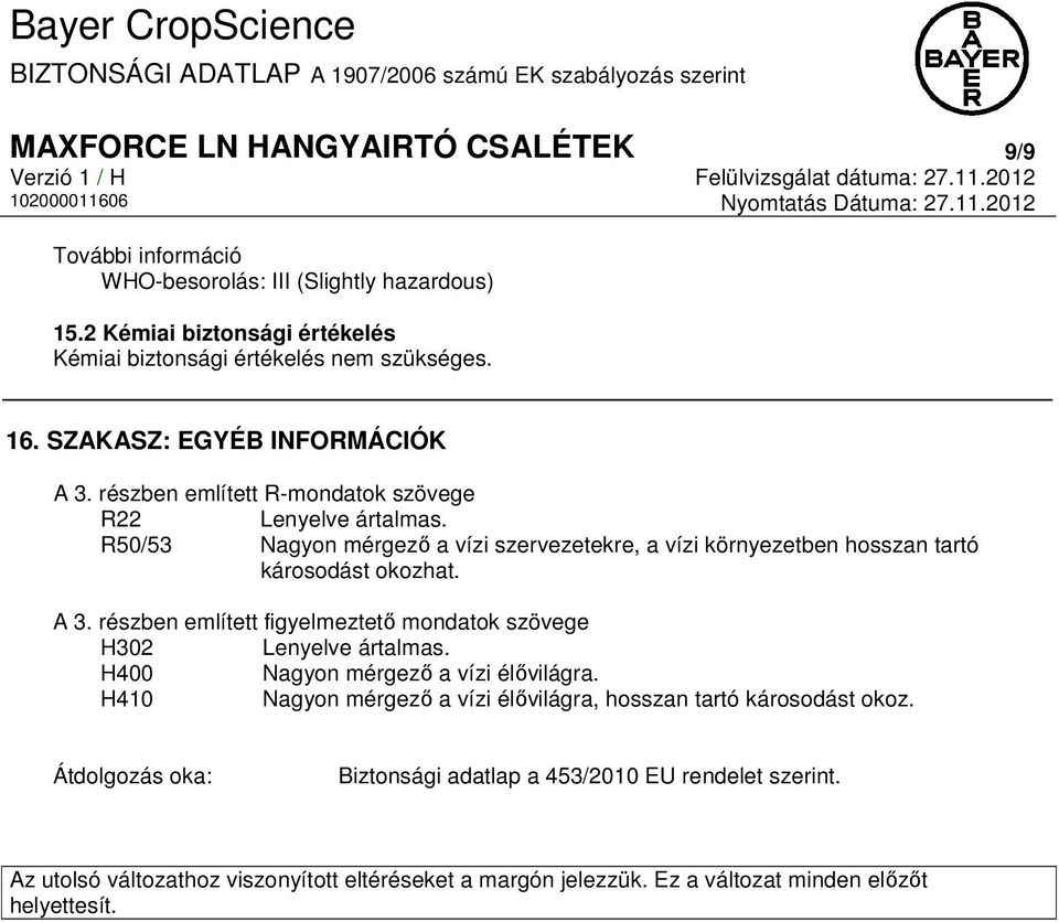 R50/53 Nagyon mérgező a vízi szervezetekre, a vízi környezetben hosszan tartó károsodást okozhat. A 3. részben említett figyelmeztető mondatok szövege H302 Lenyelve ártalmas.