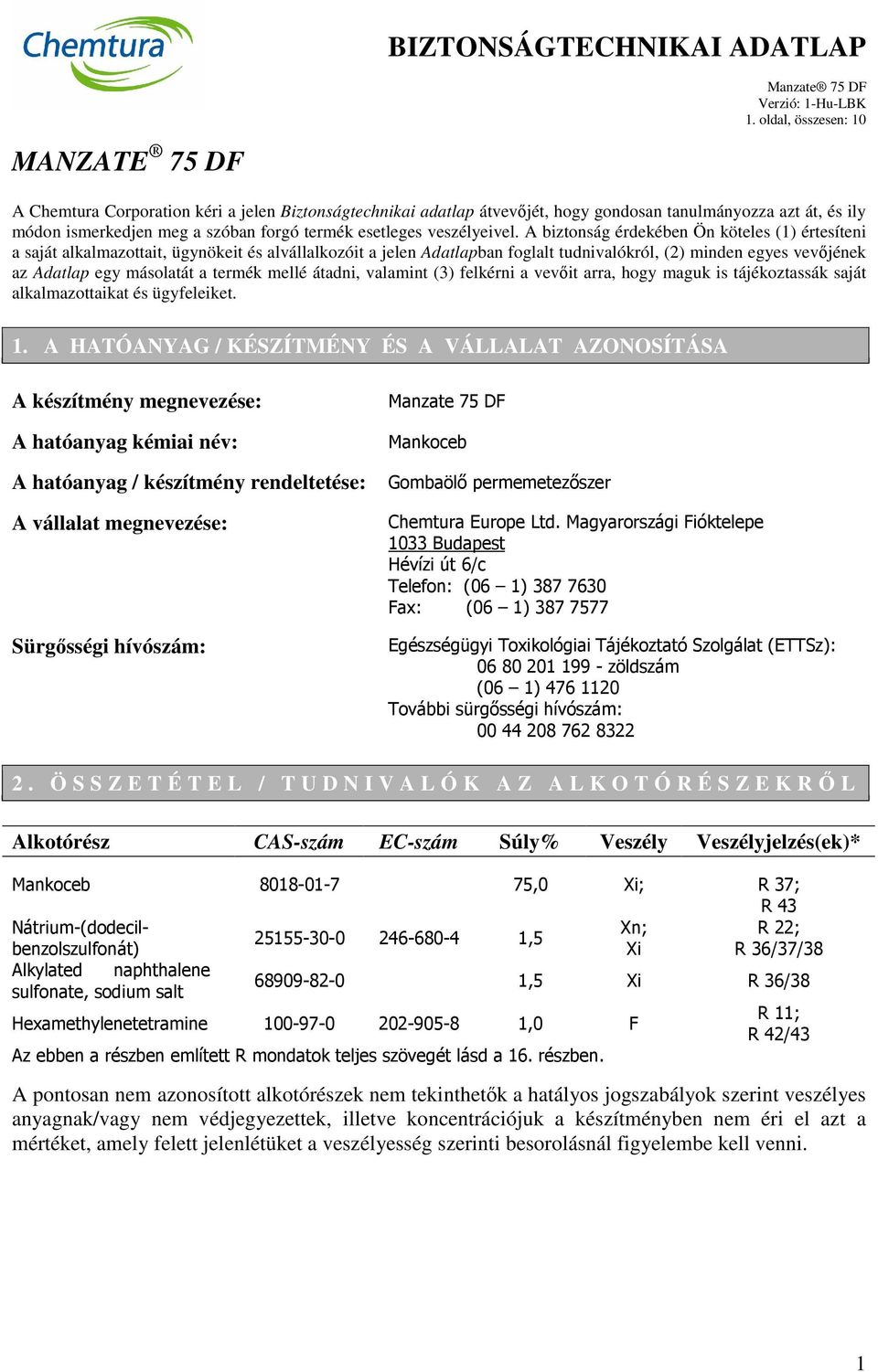 A biztonság érdekében Ön köteles (1) értesíteni a saját alkalmazottait, ügynökeit és alvállalkozóit a jelen Adatlapban foglalt tudnivalókról, (2) minden egyes vevőjének az Adatlap egy másolatát a