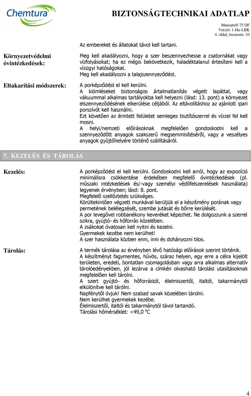 haladéktalanul értesíteni kell a vízügyi hatóságokat. Meg kell akadályozni a talajszennyeződést. A porképződést el kell kerülni.