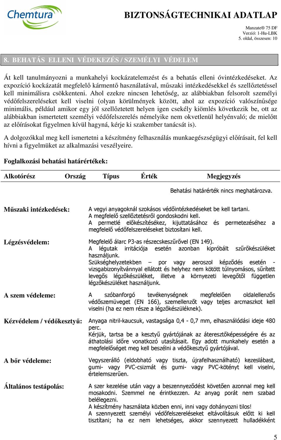 Ahol ezekre nincsen lehetőség, az alábbiakban felsorolt személyi védőfelszereléseket kell viselni (olyan körülmények között, ahol az expozíció valószínűsége minimális, például amikor egy jól