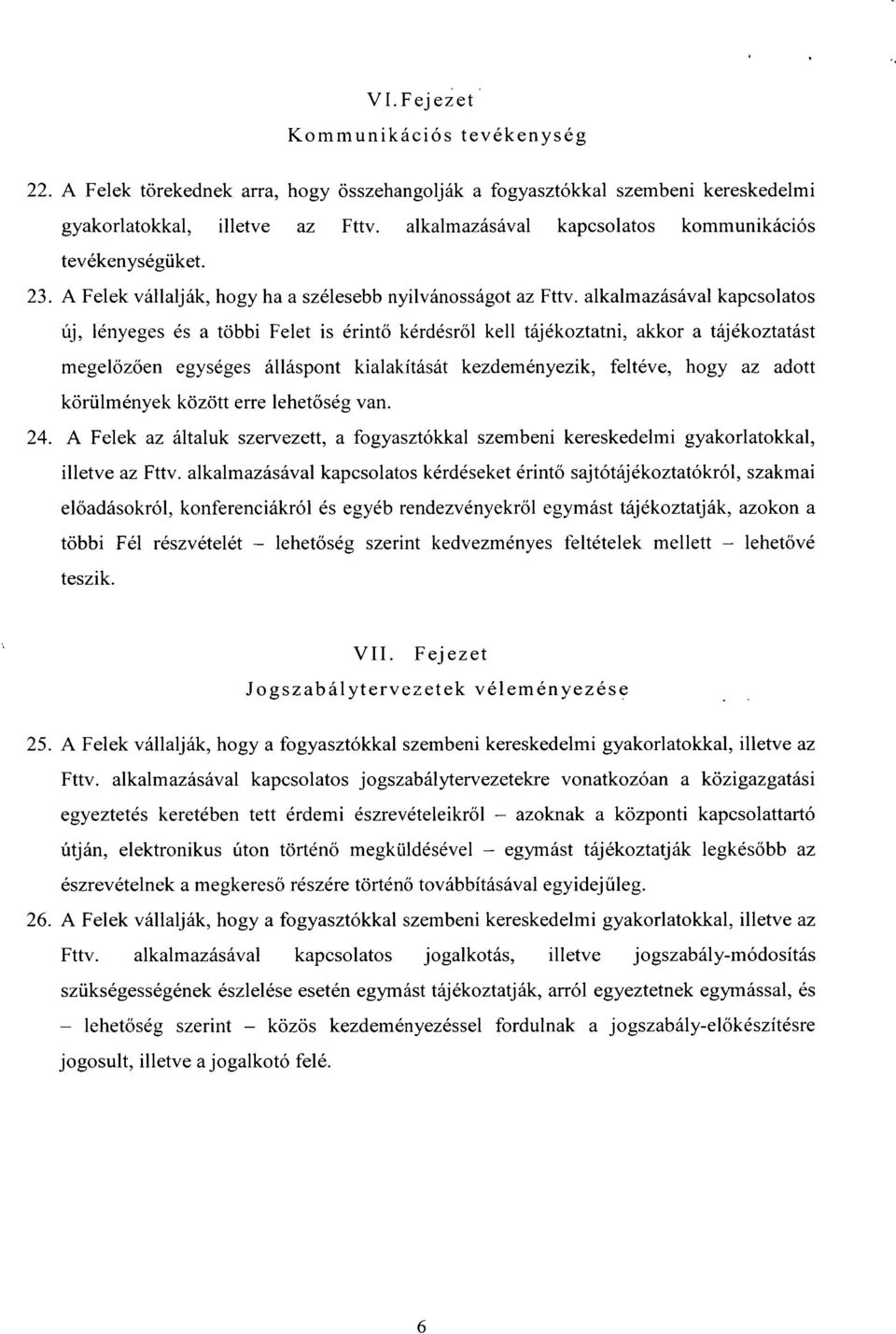 alkalmazásával kapcsolatos új, lényeges és a többi Felet is érintő kérdésről kell tájékoztatni, akkor a tájékoztatást megelőzően egységes álláspont kialakítását kezdeményezik, feltéve, hogy az adott