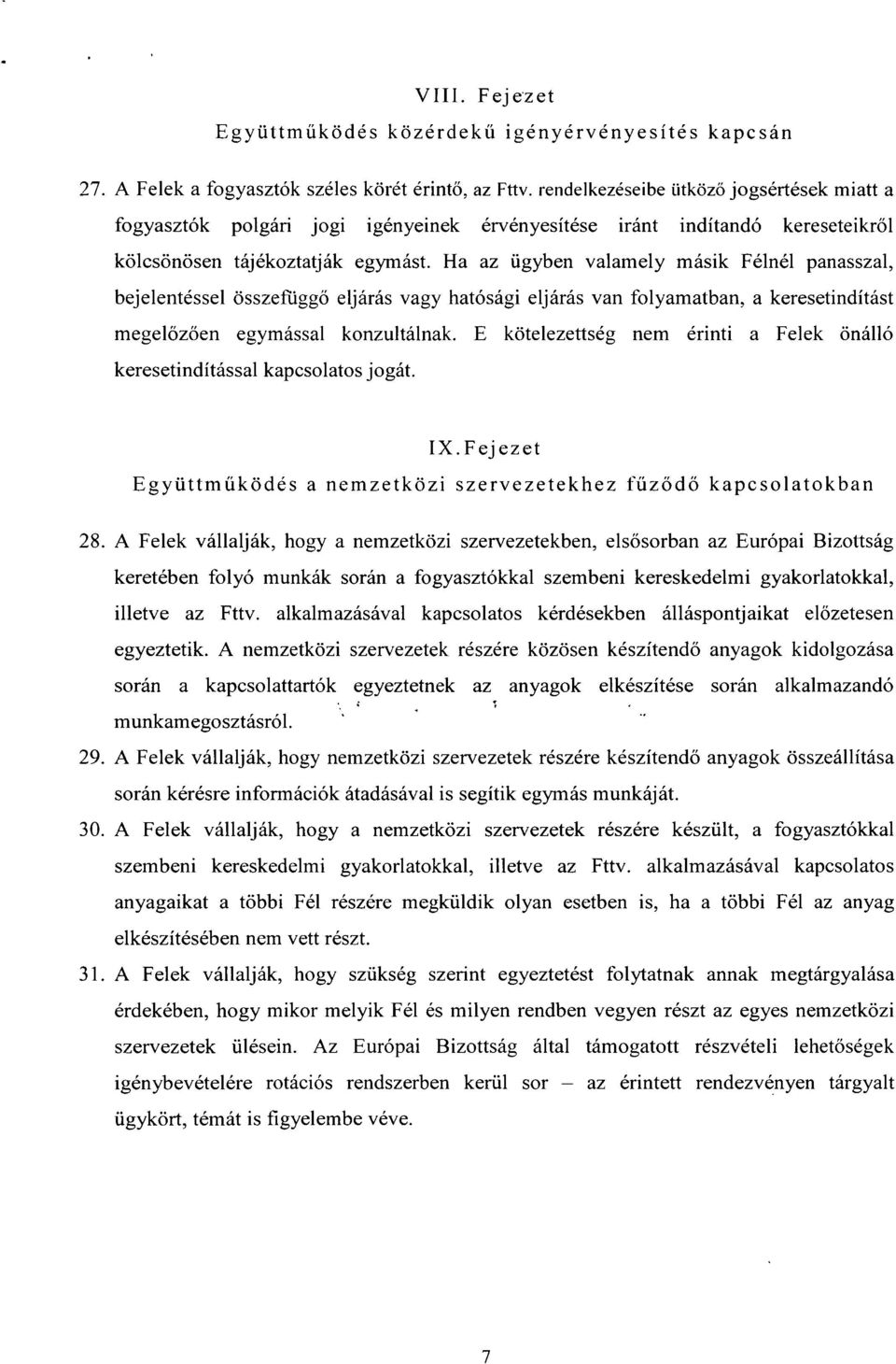 Ha az ügyben valamely másik Félnél panasszal, bejelentéssel összefüggő eljárás vagy hatósági eljárás van folyamatban, a keresetindítást megelőzően egymással konzultálnak.