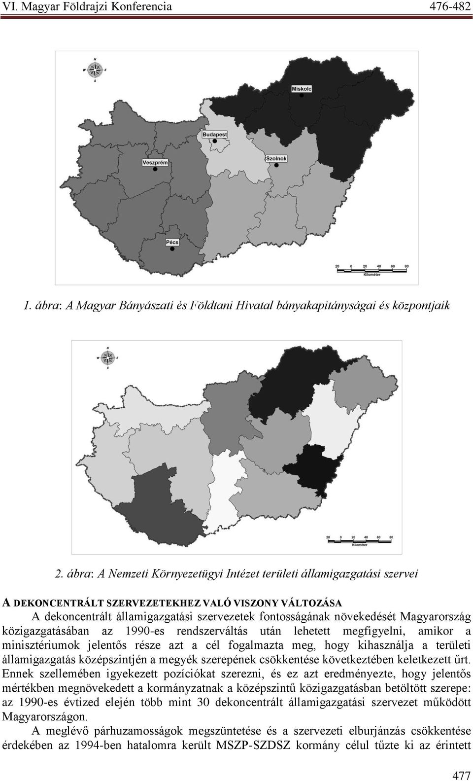 Magyarország közigazgatásában az 1990-es rendszerváltás után lehetett megfigyelni, amikor a minisztériumok jelentős része azt a cél fogalmazta meg, hogy kihasználja a területi államigazgatás