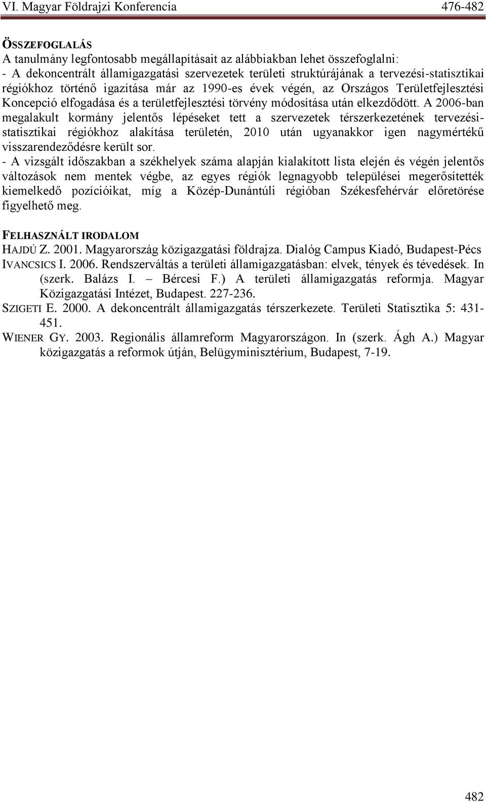 A 2006-ban megalakult kormány jelentős lépéseket tett a szervezetek térszerkezetének tervezésistatisztikai régiókhoz alakítása területén, 2010 után ugyanakkor igen nagymértékű visszarendeződésre