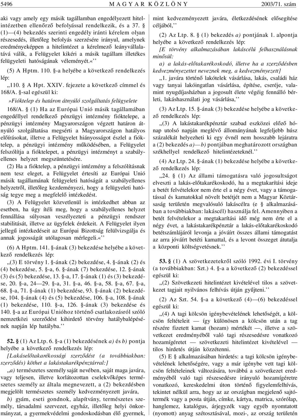 kikéri a másik tagállam illetékes felügyeleti hatóságának véleményét.«(5) A Hptm. 110. -a helyébe a következõ rendelkezés lép:,,110. A Hpt. XXIV. fejezete a következõ címmel és 168/A.