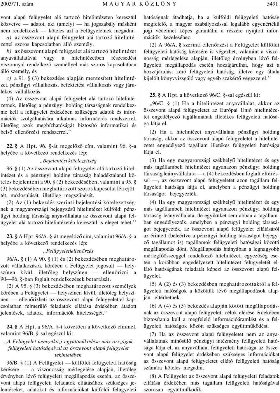 a) az összevont alapú felügyelet alá tartozó hitelintézettel szoros kapcsolatban álló személy, b) az összevont alapú felügyelet alá tartozó hitelintézet anyavállalatával vagy a hitelintézetben