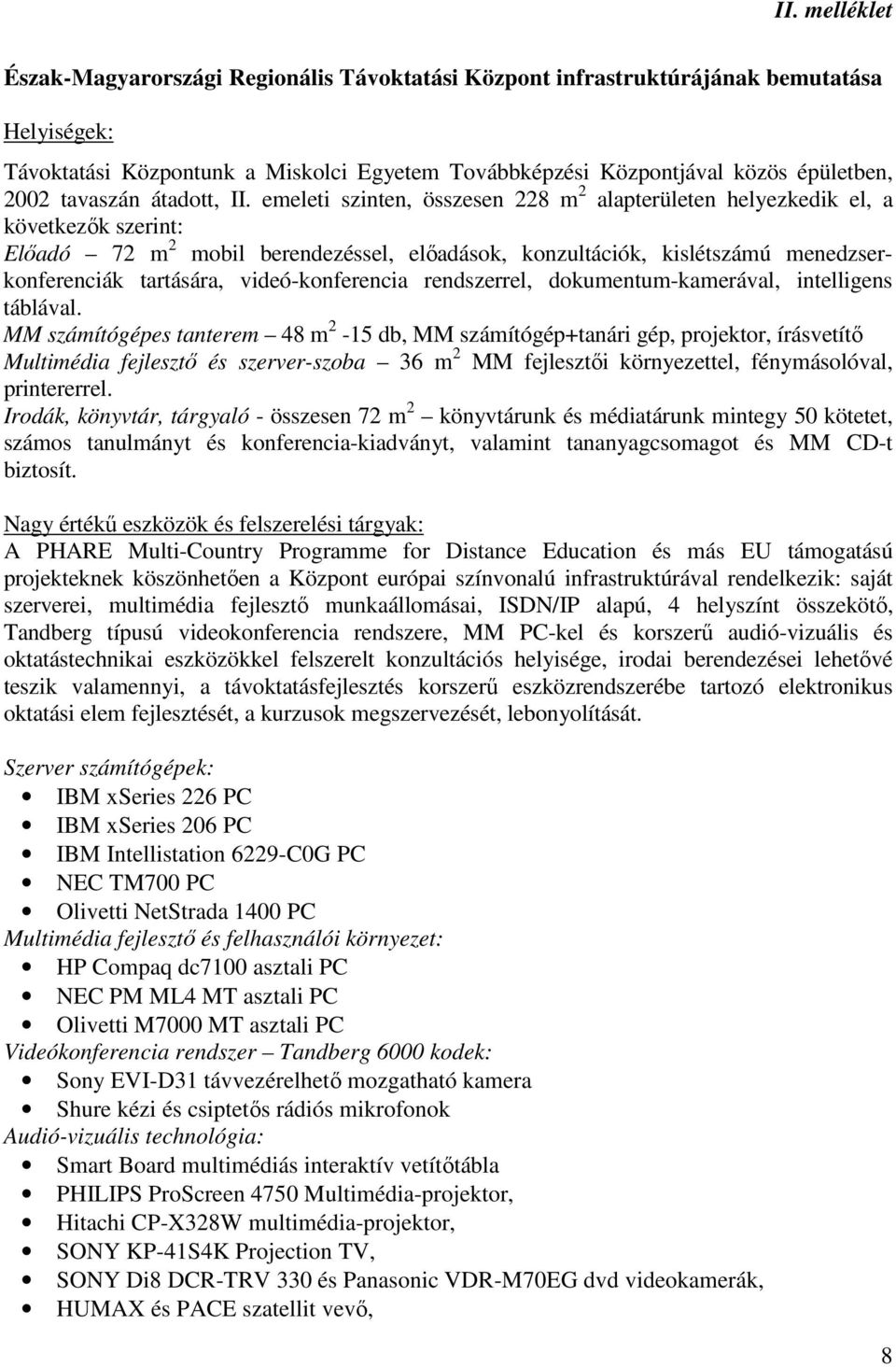 emeleti szinten, összesen 228 m 2 alapterületen helyezkedik el, a következők szerint: Előadó 72 m 2 mobil berendezéssel, előadások, konzultációk, kislétszámú menedzserkonferenciák tartására,