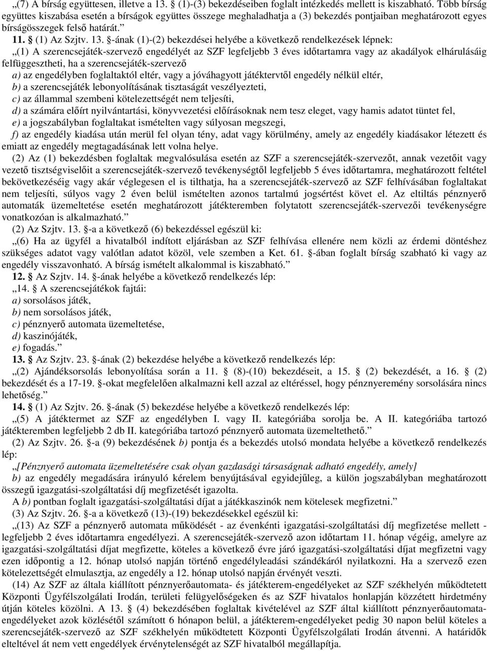 -ának (1)-(2) bekezdései helyébe a következő rendelkezések lépnek: (1) A szerencsejáték-szervező engedélyét az SZF legfeljebb 3 éves időtartamra vagy az akadályok elhárulásáig felfüggesztheti, ha a