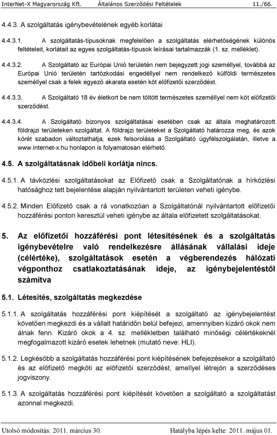 A szolgáltatás-típusoknak megfelelően a szolgáltatás elérhetőségének különös feltételeit, korlátait az egyes szolgáltatás-típusok leírásai tartalmazzák (1. sz. melléklet). 4.4.3.2.