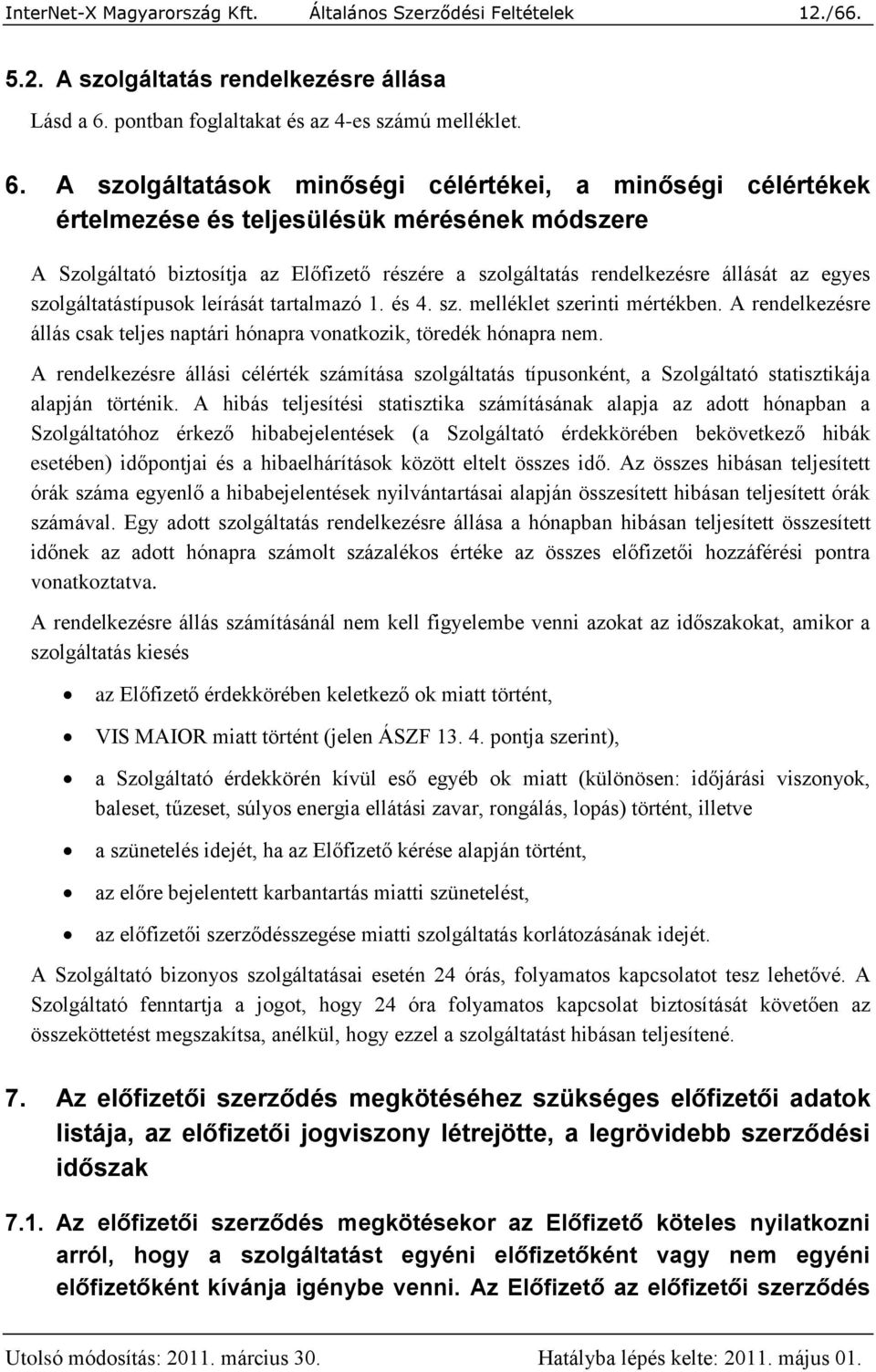 A szolgáltatások minőségi célértékei, a minőségi célértékek értelmezése és teljesülésük mérésének módszere A Szolgáltató biztosítja az Előfizető részére a szolgáltatás rendelkezésre állását az egyes