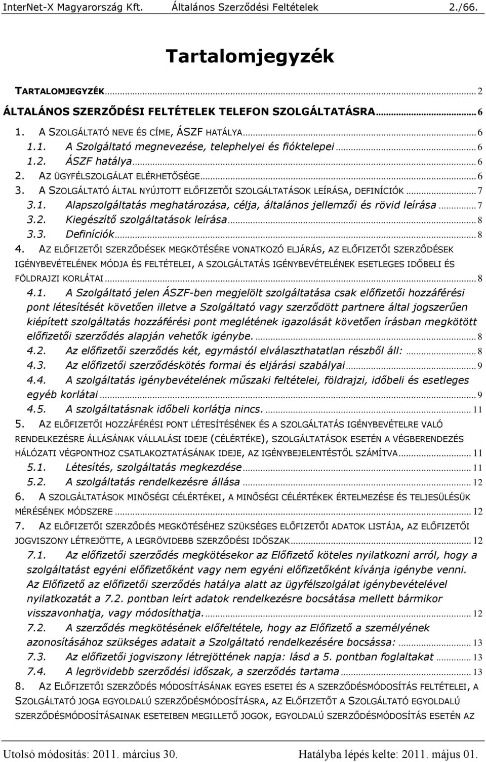 A SZOLGÁLTATÓ ÁLTAL NYÚJTOTT ELŐFIZETŐI SZOLGÁLTATÁSOK LEÍRÁSA, DEFINÍCIÓK... 7 3.1. Alapszolgáltatás meghatározása, célja, általános jellemzői és rövid leírása... 7 3.2.