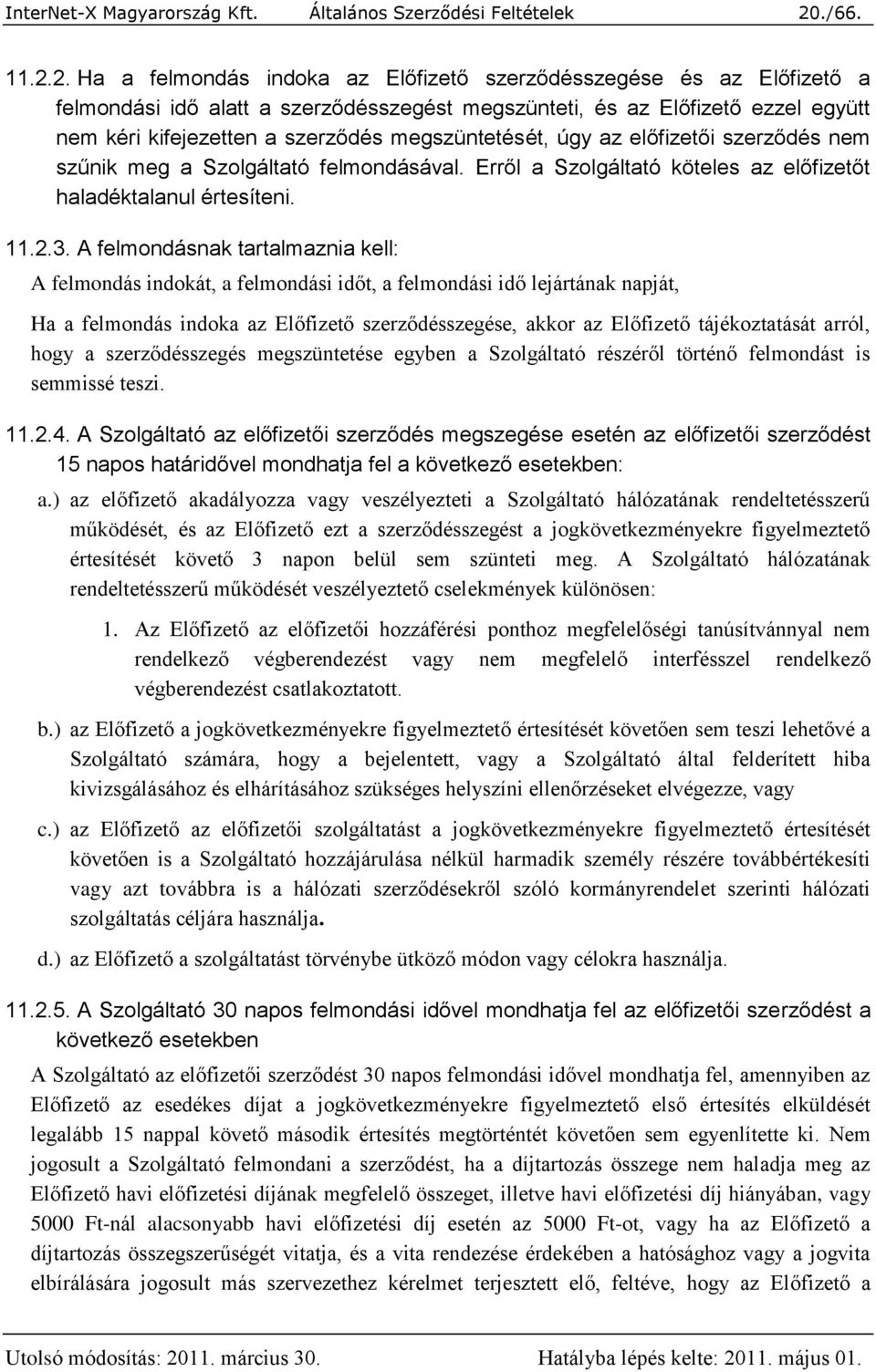 2. Ha a felmondás indoka az Előfizető szerződésszegése és az Előfizető a felmondási idő alatt a szerződésszegést megszünteti, és az Előfizető ezzel együtt nem kéri kifejezetten a szerződés