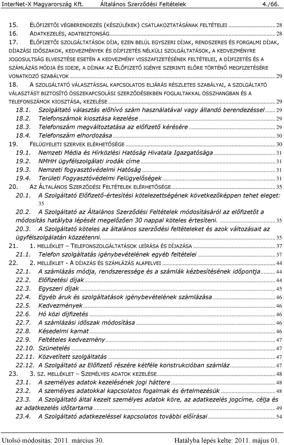 ESETÉN A KEDVEZMÉNY VISSZAFIZETÉSÉNEK FELTÉTELEI, A DÍJFIZETÉS ÉS A SZÁMLÁZÁS MÓDJA ÉS IDEJE, A DÍJNAK AZ ELŐFIZETŐ IGÉNYE SZERINTI ELŐRE TÖRTÉNŐ MEGFIZETÉSÉRE VONATKOZÓ SZABÁLYOK... 29 18.