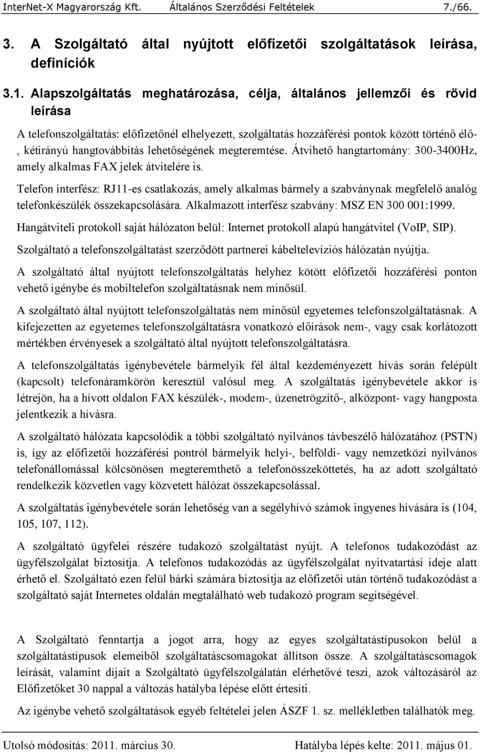 hangtovábbítás lehetőségének megteremtése. Átvihető hangtartomány: 300-3400Hz, amely alkalmas FAX jelek átvitelére is.