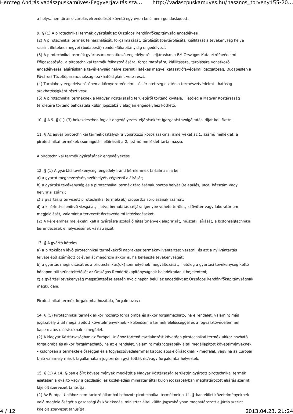 (3) A pirotechnikai termék gyártására vonatkozó engedélyezési eljárásban a BM Országos Katasztrófavédelmi Főigazgatóság, a pirotechnikai termék felhasználására, forgalmazására, kiállítására,